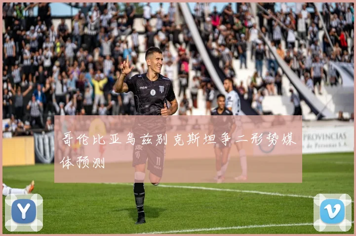 哥伦比亚乌兹别克斯坦争二形势媒体预测