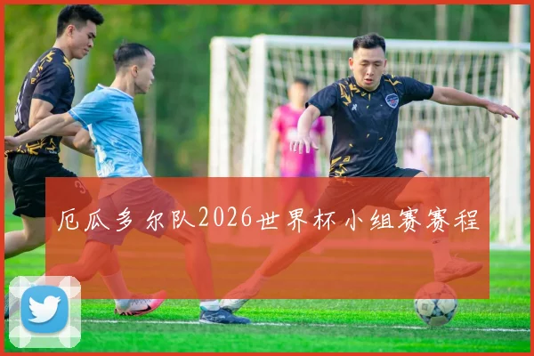 厄瓜多尔队2026世界杯小组赛赛程